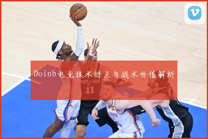 Doinb电竞技术特点与战术价值解析