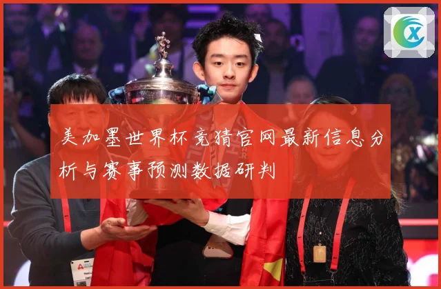 美加墨世界杯竞猜官网最新信息分析与赛事预测数据研判